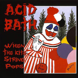 Acid Bath – When The Kite String Pops LP -160 Gram Vinyl